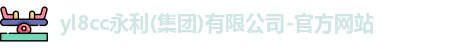 yl8cc永利(集团)有限公司-官方网站